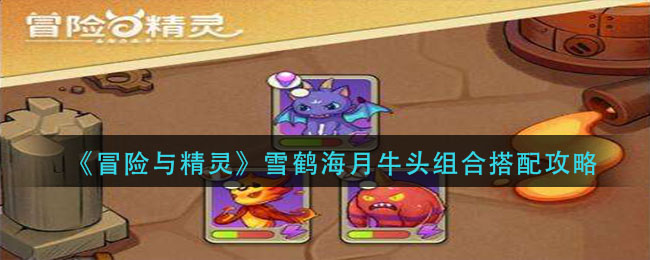 冒险与精灵雪鹤海月牛头搭配技巧攻略